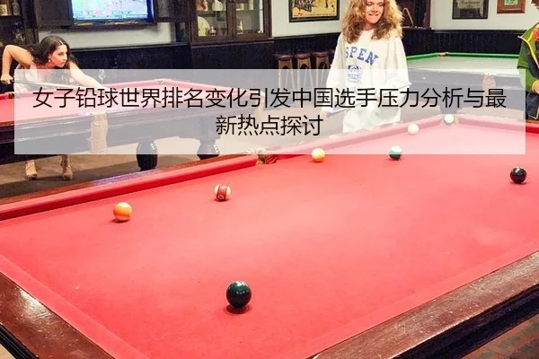 女子铅球世界排名变化引发中国选手压力分析与最新热点探讨